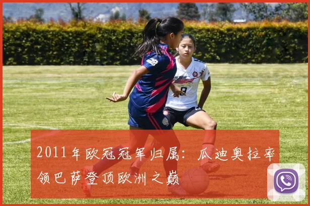2011年欧冠冠军归属:瓜迪奥拉率领巴萨登顶欧洲之巅